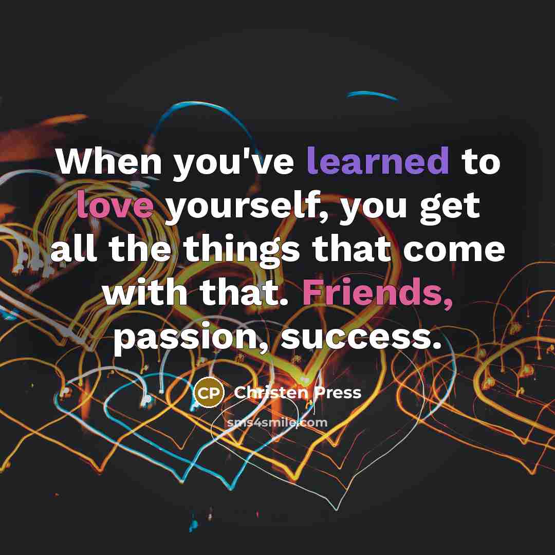 “When you've learned to love yourself, you get all the things that come with that. Friends, passion, success.” quote by Christen Press