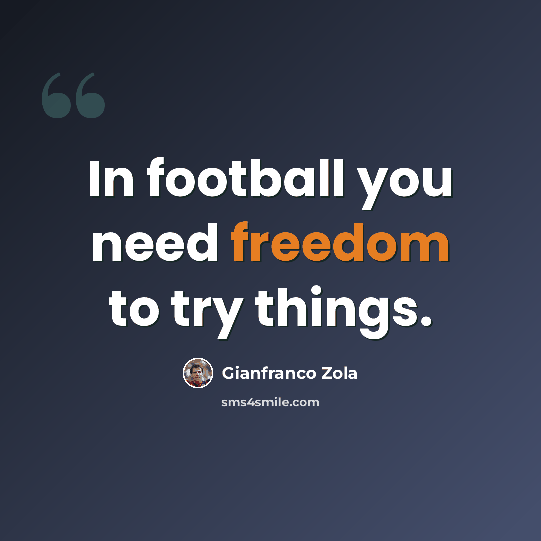 “In football you need freedom to try things.” quote by Gianfranco Zola