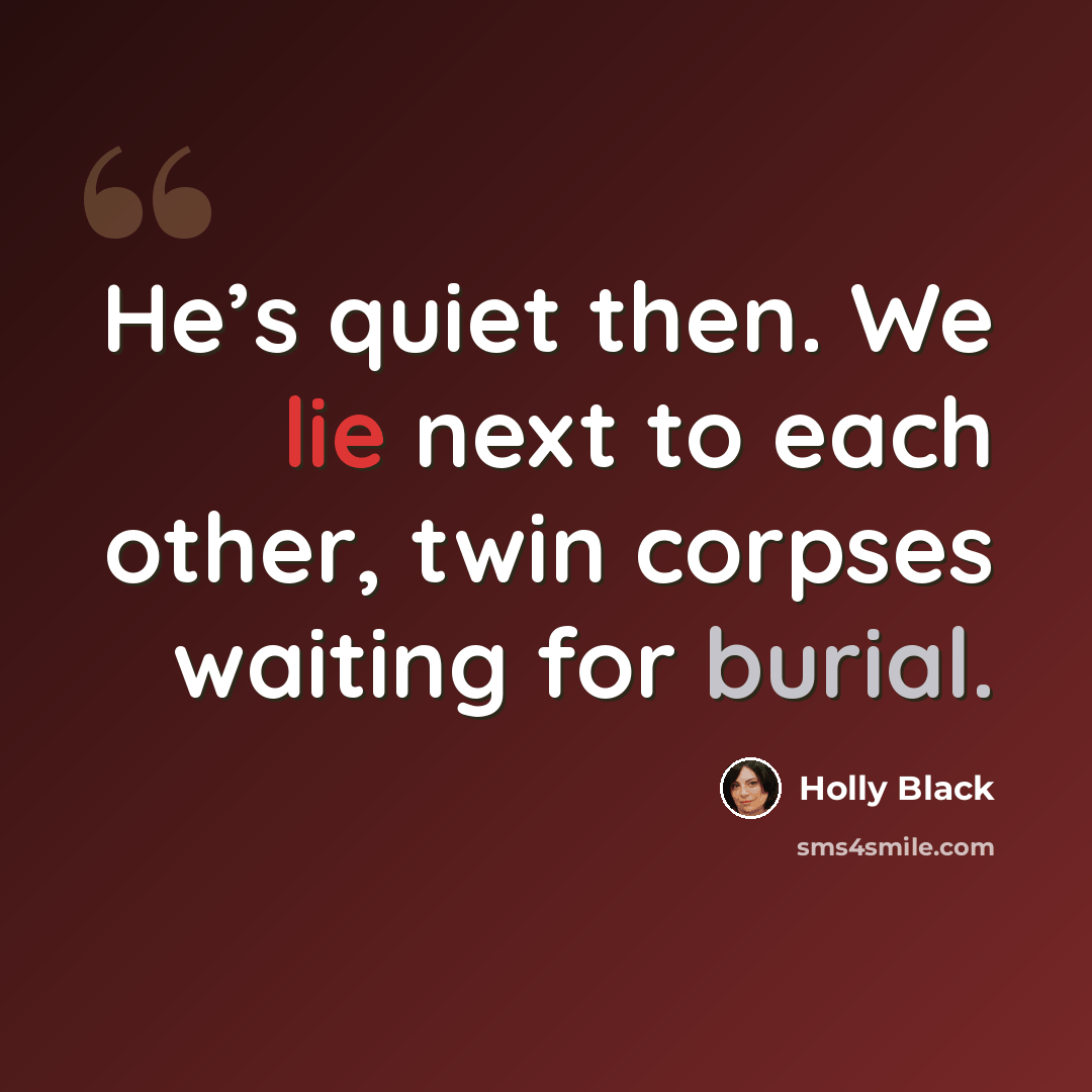 “He’s quiet then. We lie next to each other, twin corpses waiting for burial.” quote by Holly Black