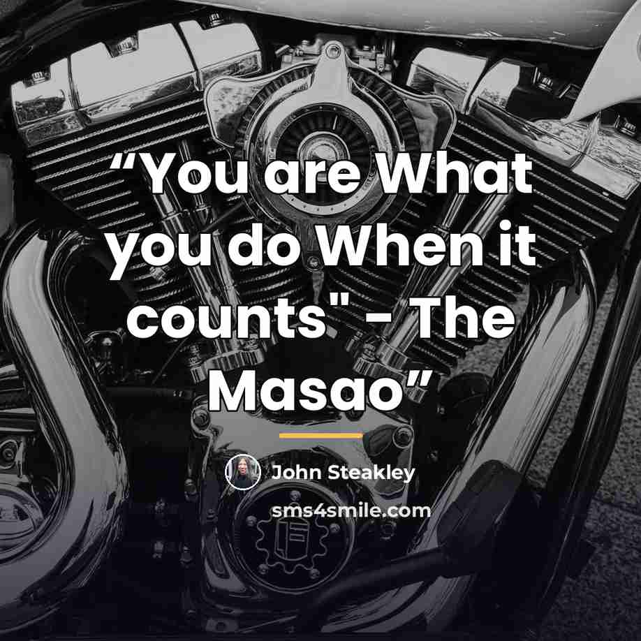 “You are What you do When it counts" - The Masao” quote by John Steakley