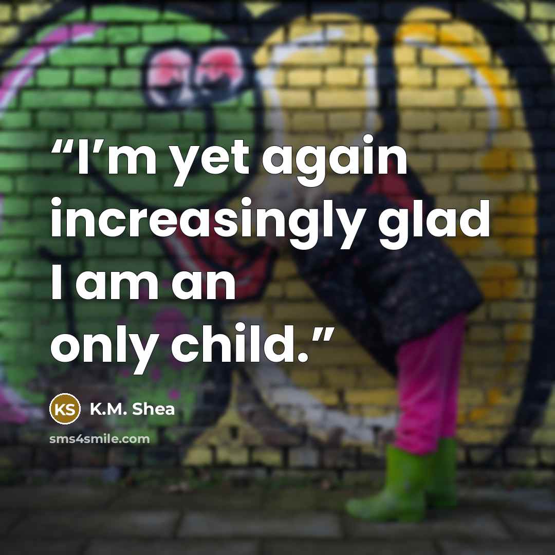 “I’m yet again increasingly glad I am an only child.” quote by K.M. Shea