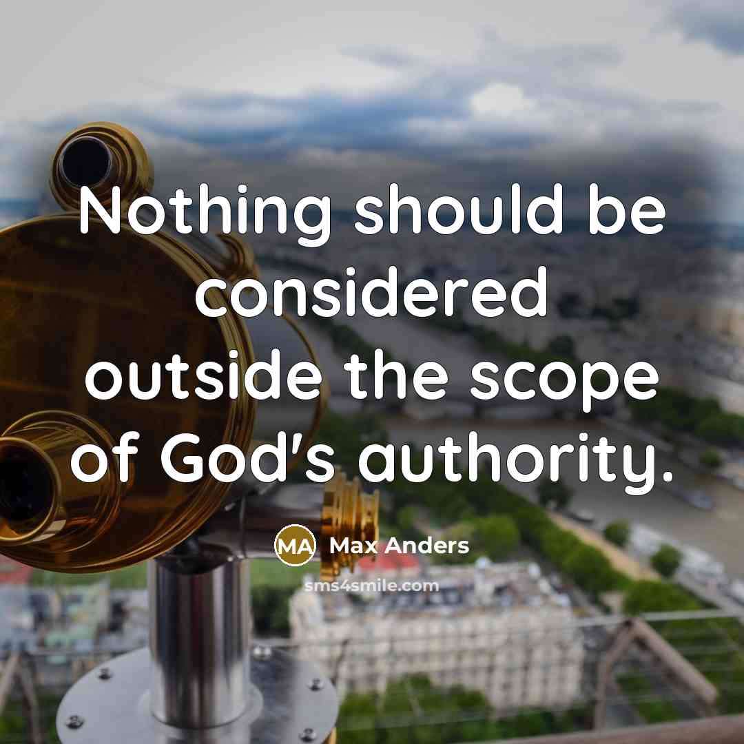 “Nothing should be considered outside the scope of God's authority.” quote by Max Anders