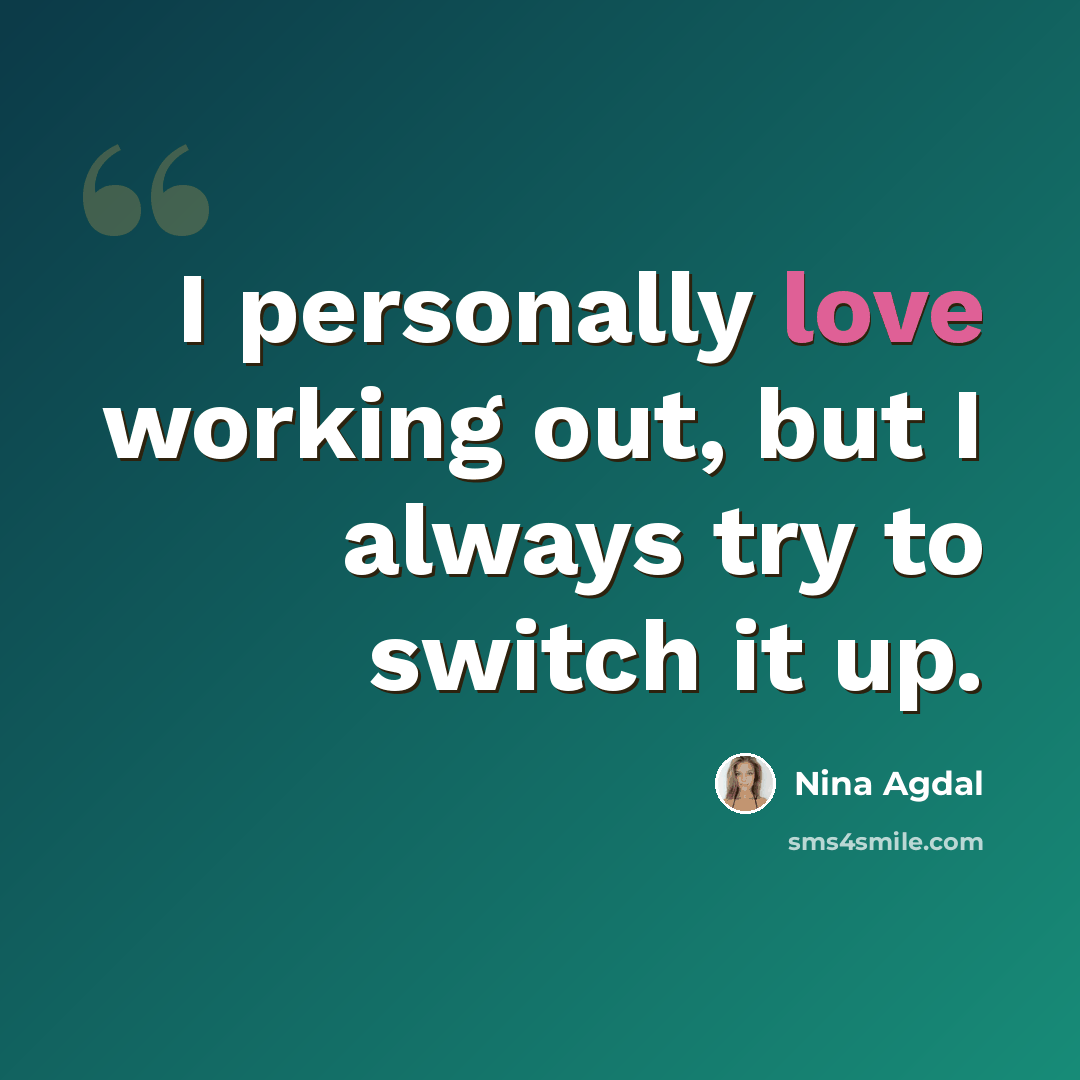“I personally love working out, but I always try to switch it up.” quote by Nina Agdal