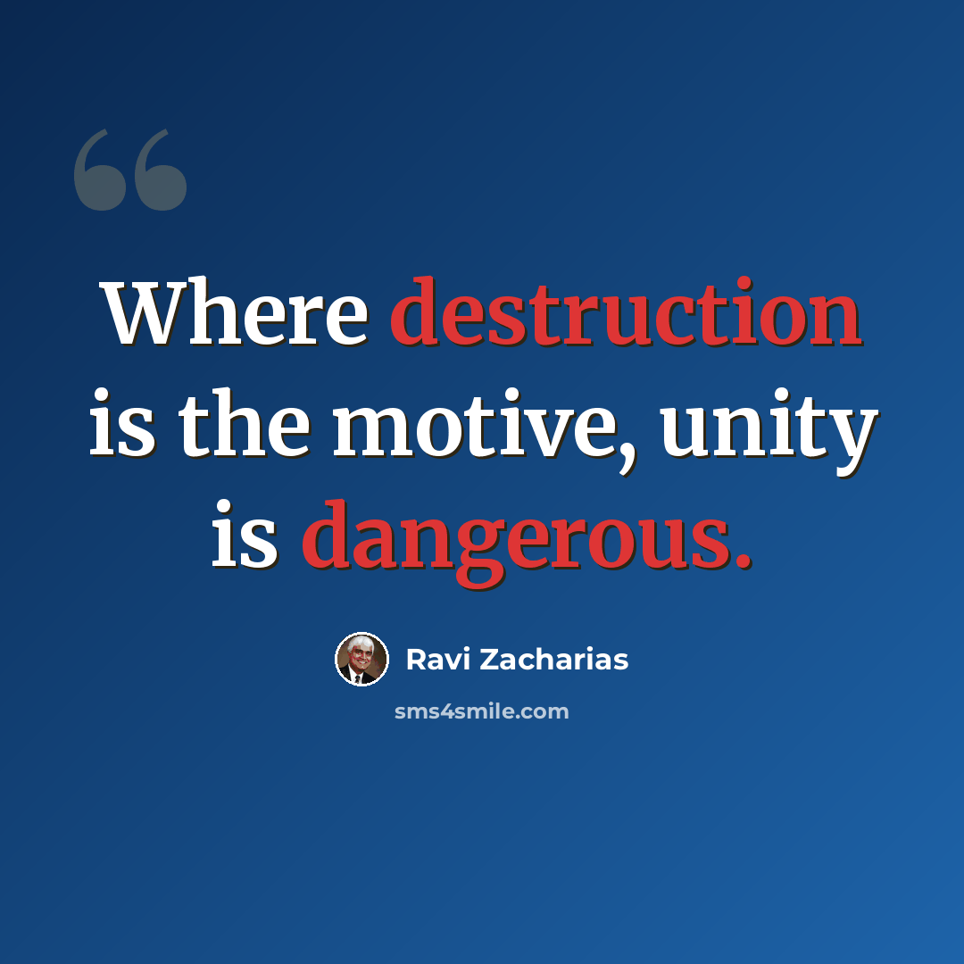 “Where destruction is the motive, unity is dangerous.” quote by Ravi Zacharias