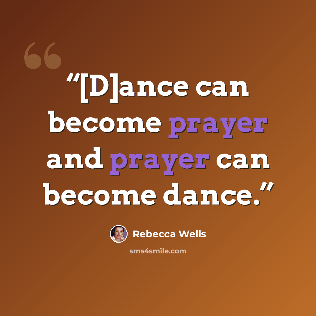 “[D]ance can become prayer and prayer can become dance.” quote by Rebecca Wells