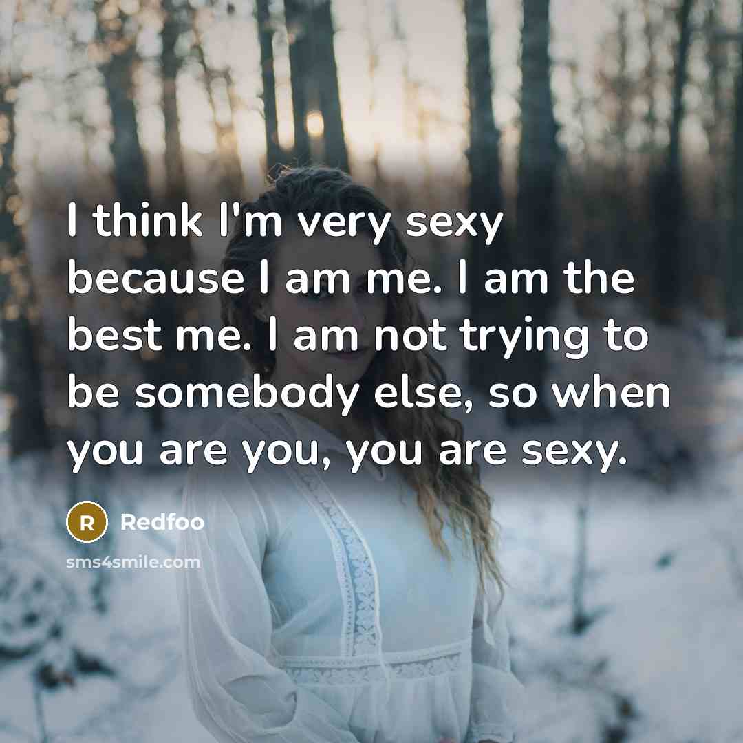 “I think I'm very sexy because I am me. I am the best me. I am not trying to be somebody else, so when you are you, you are sexy.” quote by Redfoo