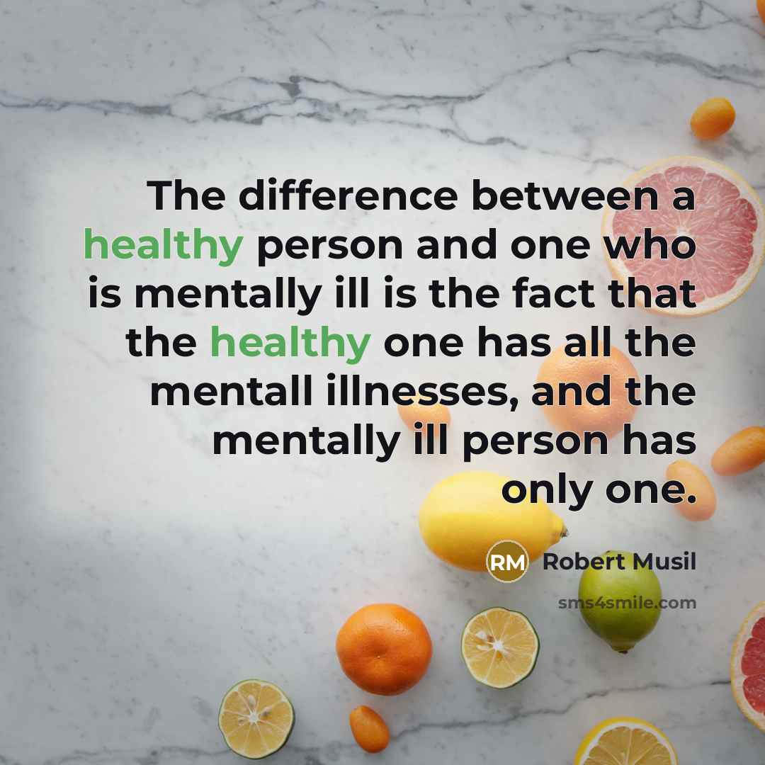 “The difference between a healthy person and one who is mentally ill is the fact that the healthy one has all the mentall illnesses, and the mentally ill person has only one.” quote by Robert Musil