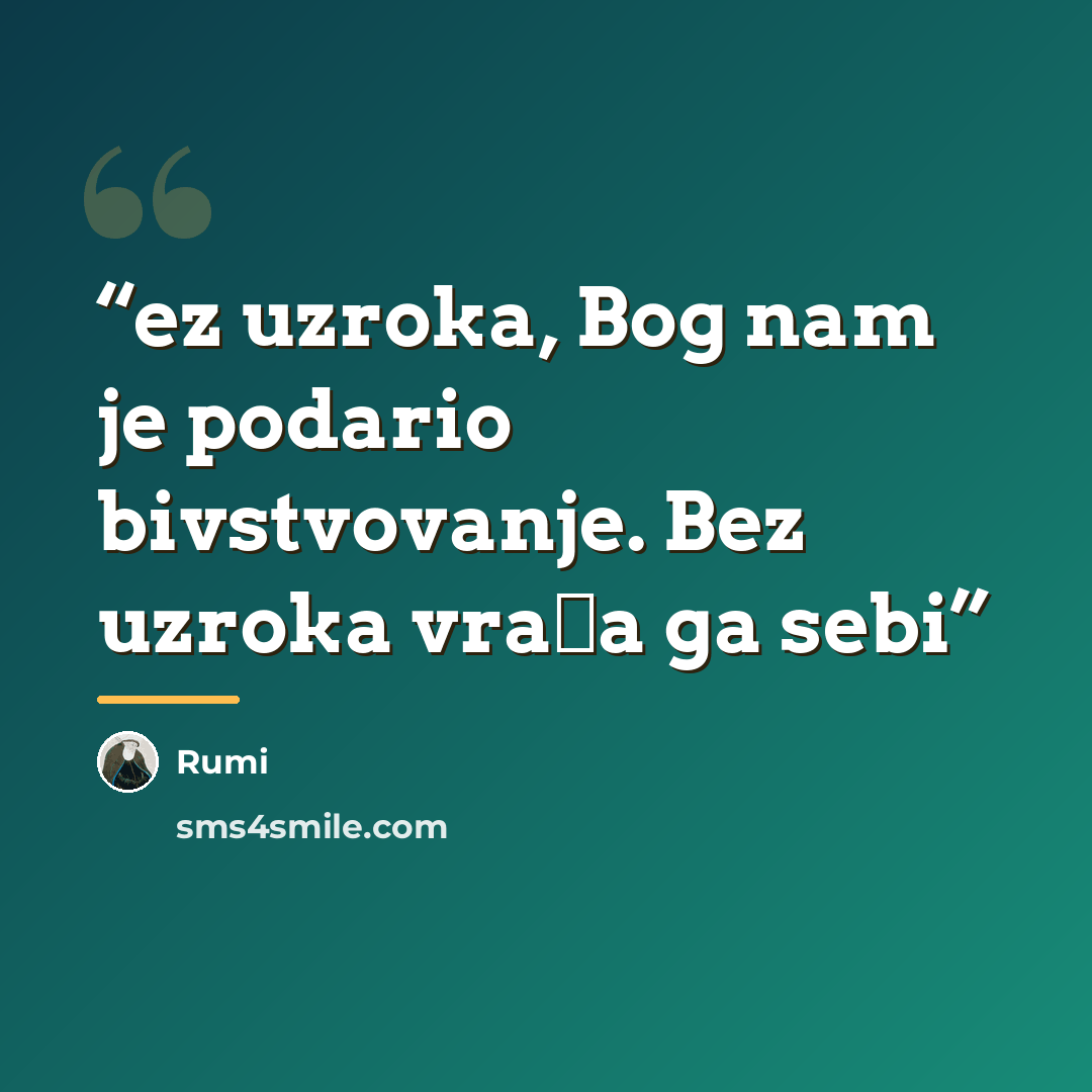 “ez uzroka, Bog nam je podario bivstvovanje. Bez uzroka vraća ga sebi” quote by Rumi