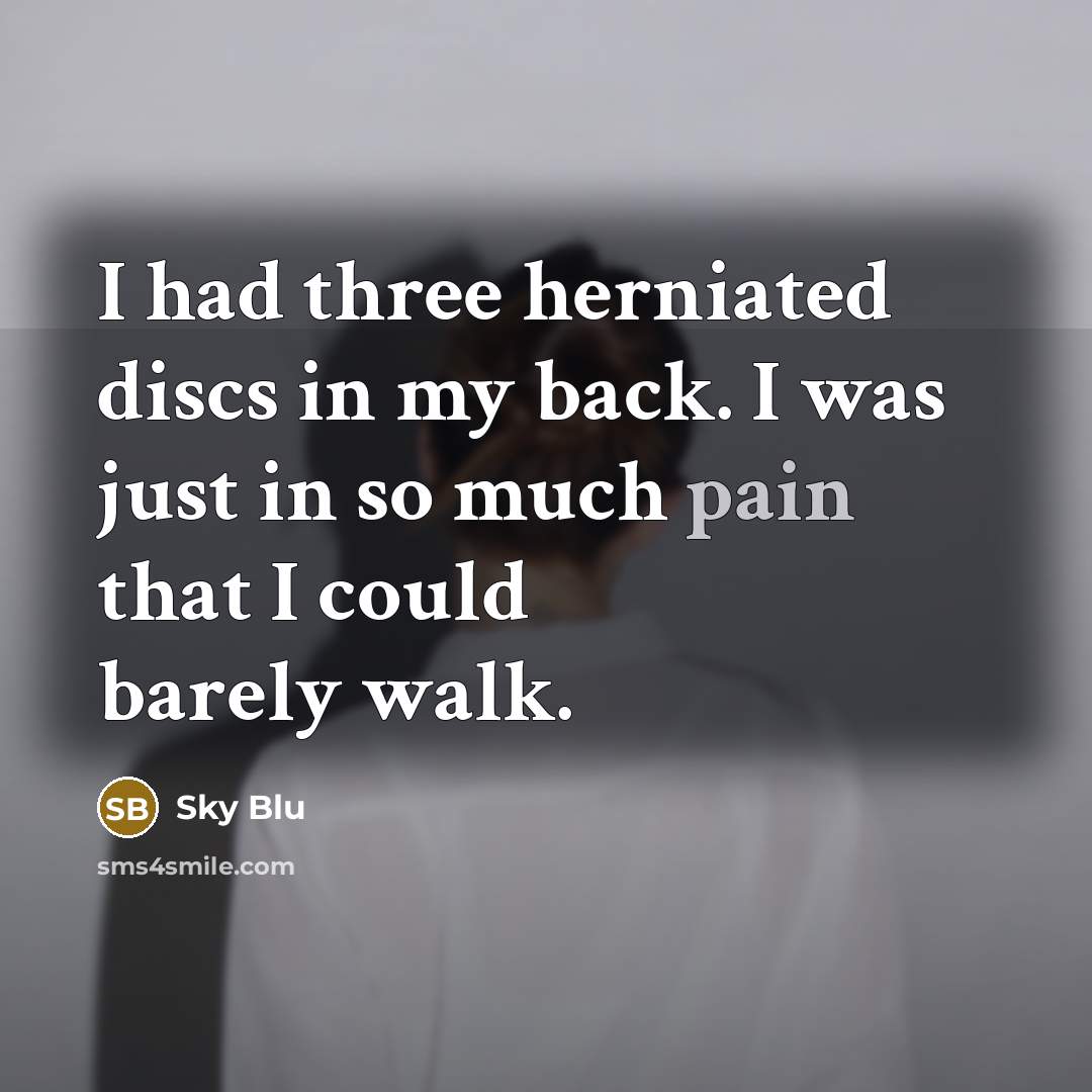 “I had three herniated discs in my back. I was just in so much pain that I could barely walk.” quote by Sky Blu