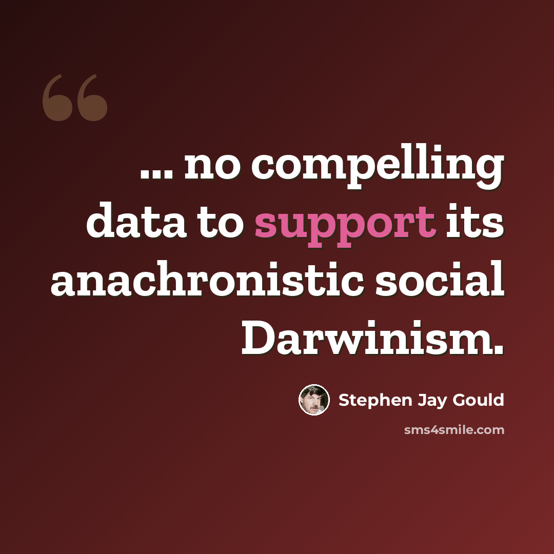 “... no compelling data to support its anachronistic social Darwinism.” quote by Stephen Jay Gould