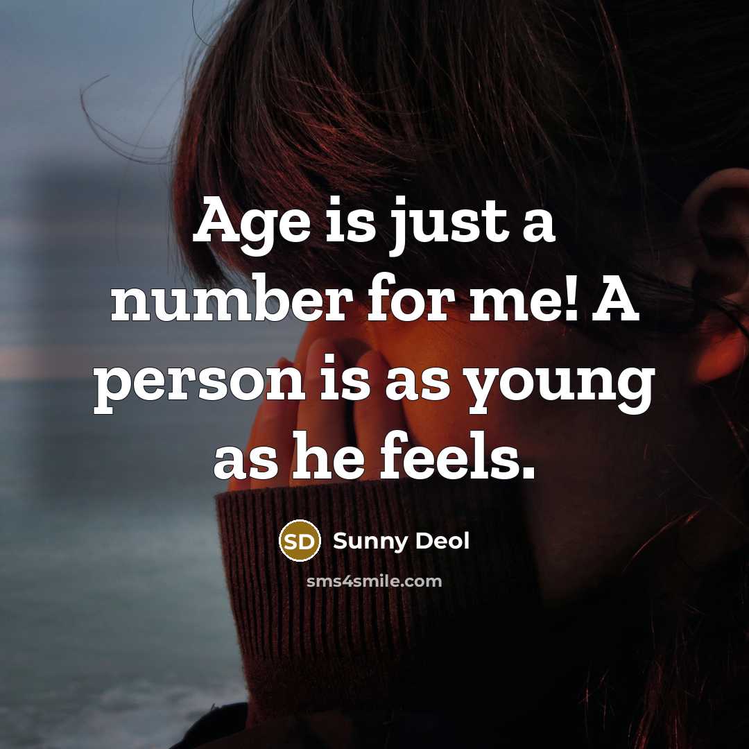 “Age is just a number for me! A person is as young as he feels.” quote by Sunny Deol
