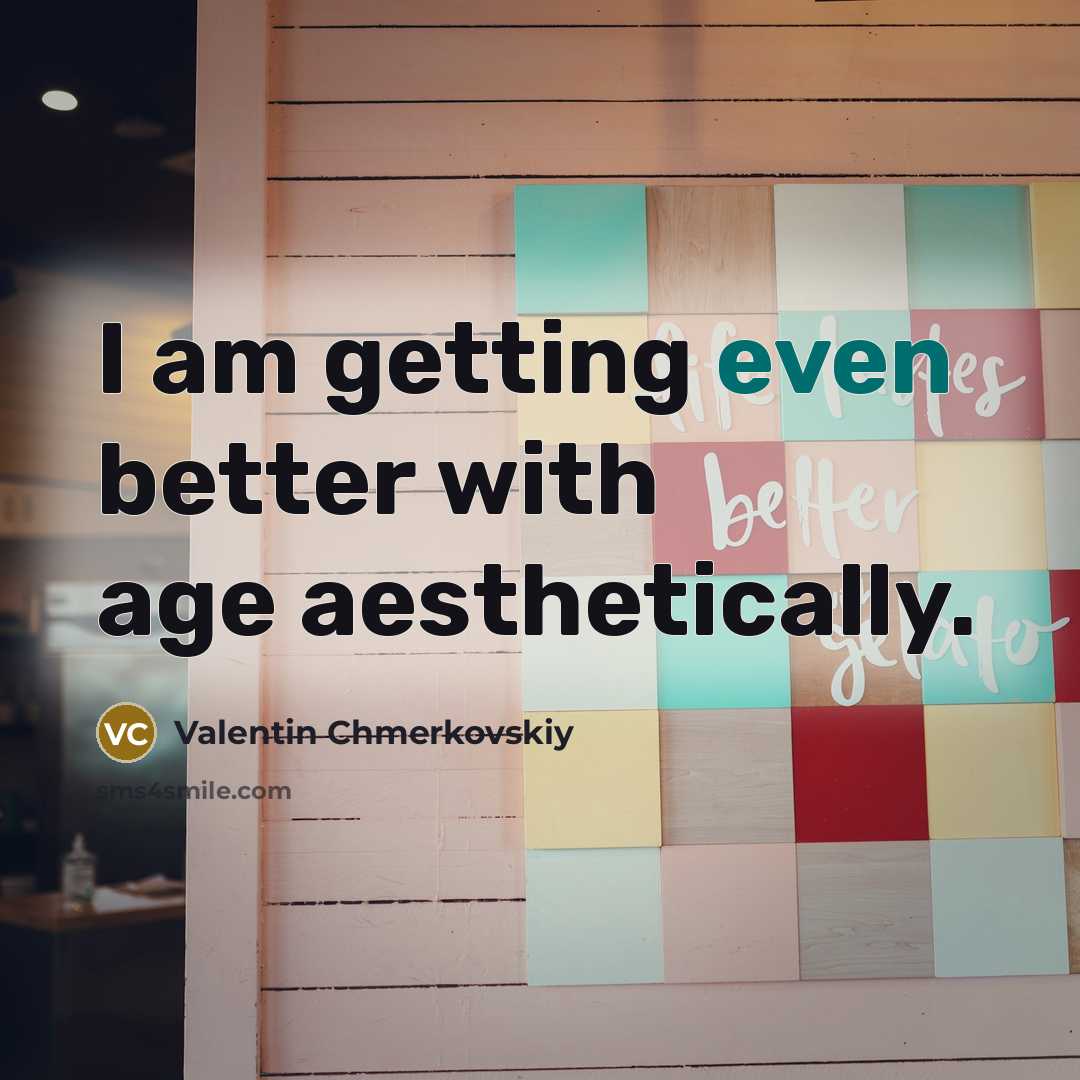“I am getting even better with age aesthetically.” quote by Valentin Chmerkovskiy