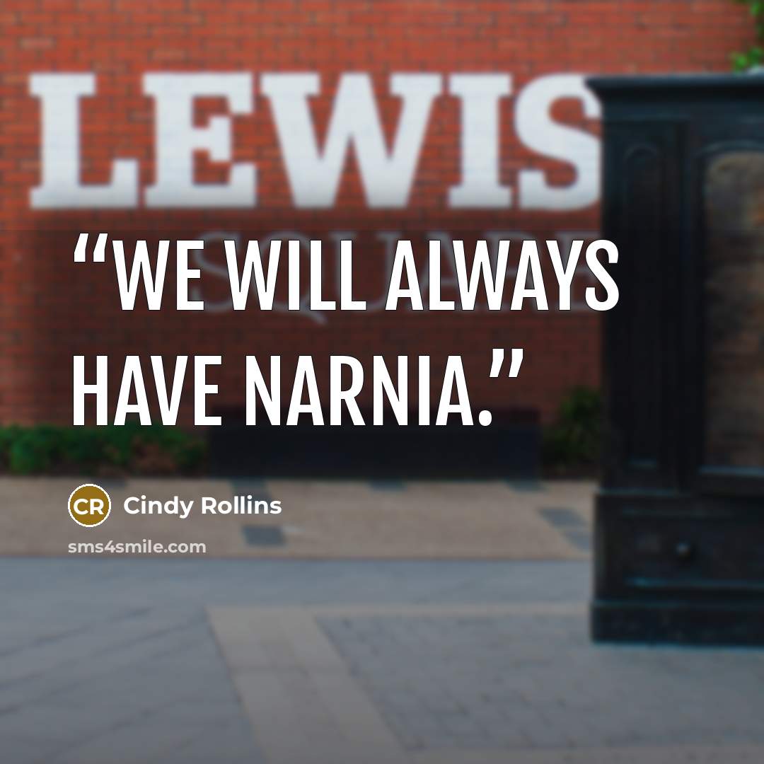 “We will always have Narnia.” quote by Cindy Rollins