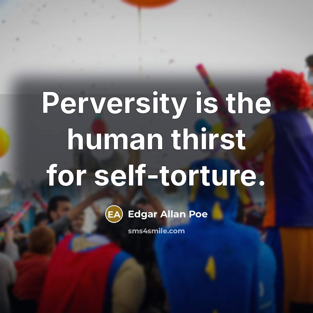 “Perversity is the human thirst for self-torture.” quote by Edgar Allan Poe
