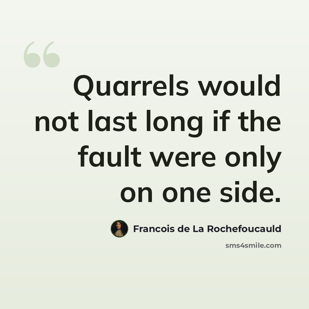 “Quarrels would not last long if the fault were only on one side.” quote by François De La Rochefoucauld
