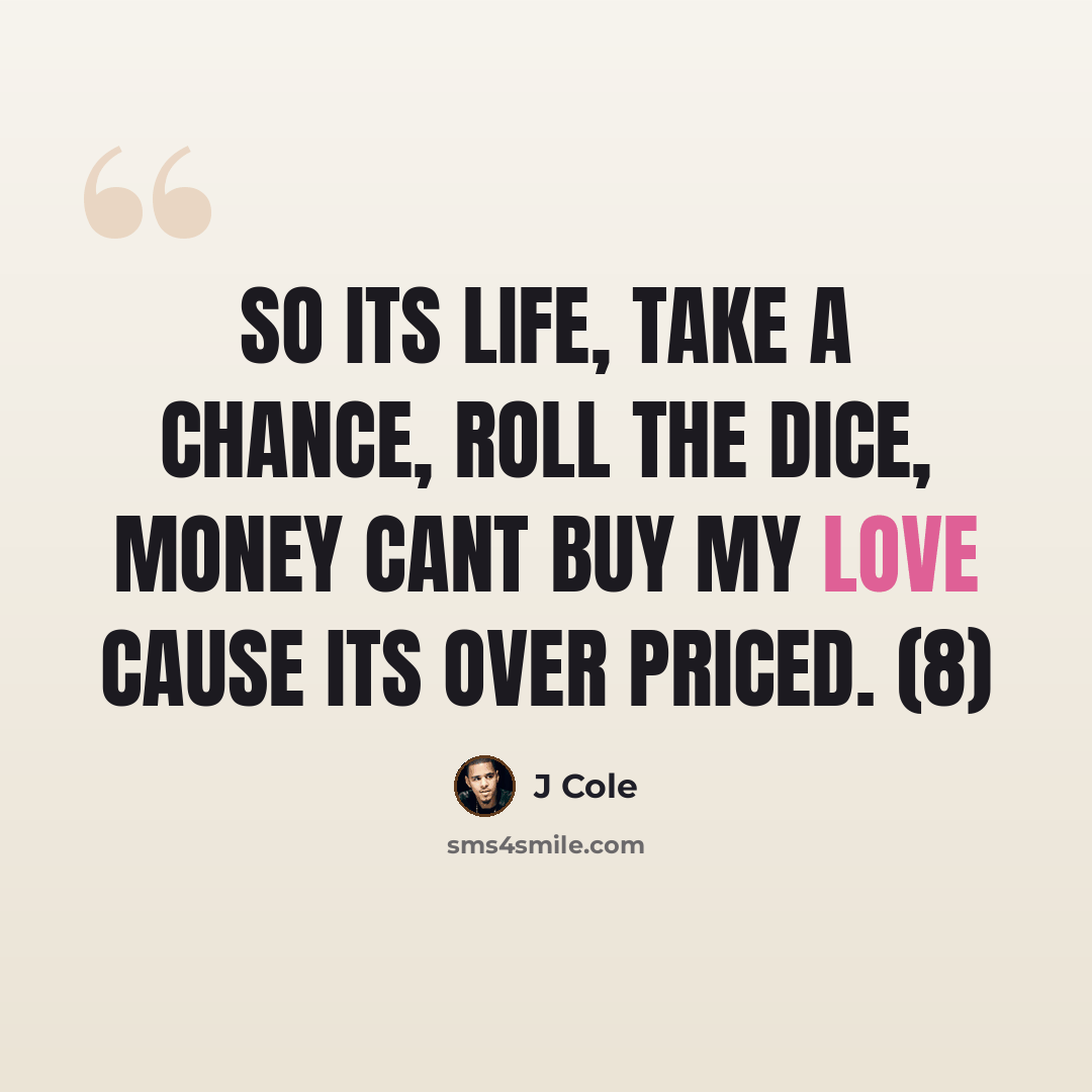“So its life, take a chance, roll the dice, money cant buy my love cause its over priced. (8)” quote by J Cole