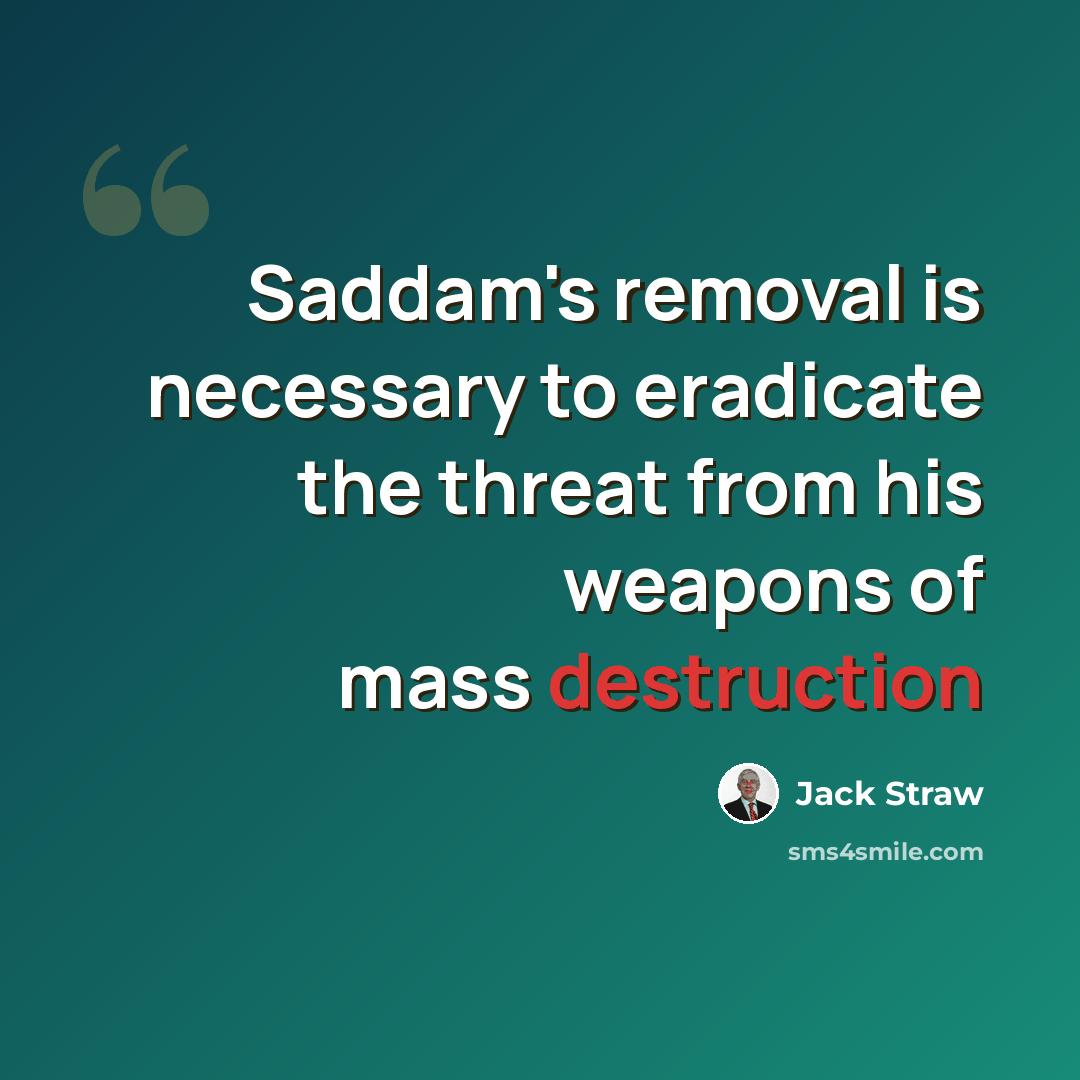 “Saddam's removal is necessary to eradicate the threat from his weapons of mass destruction” quote by Jack Straw