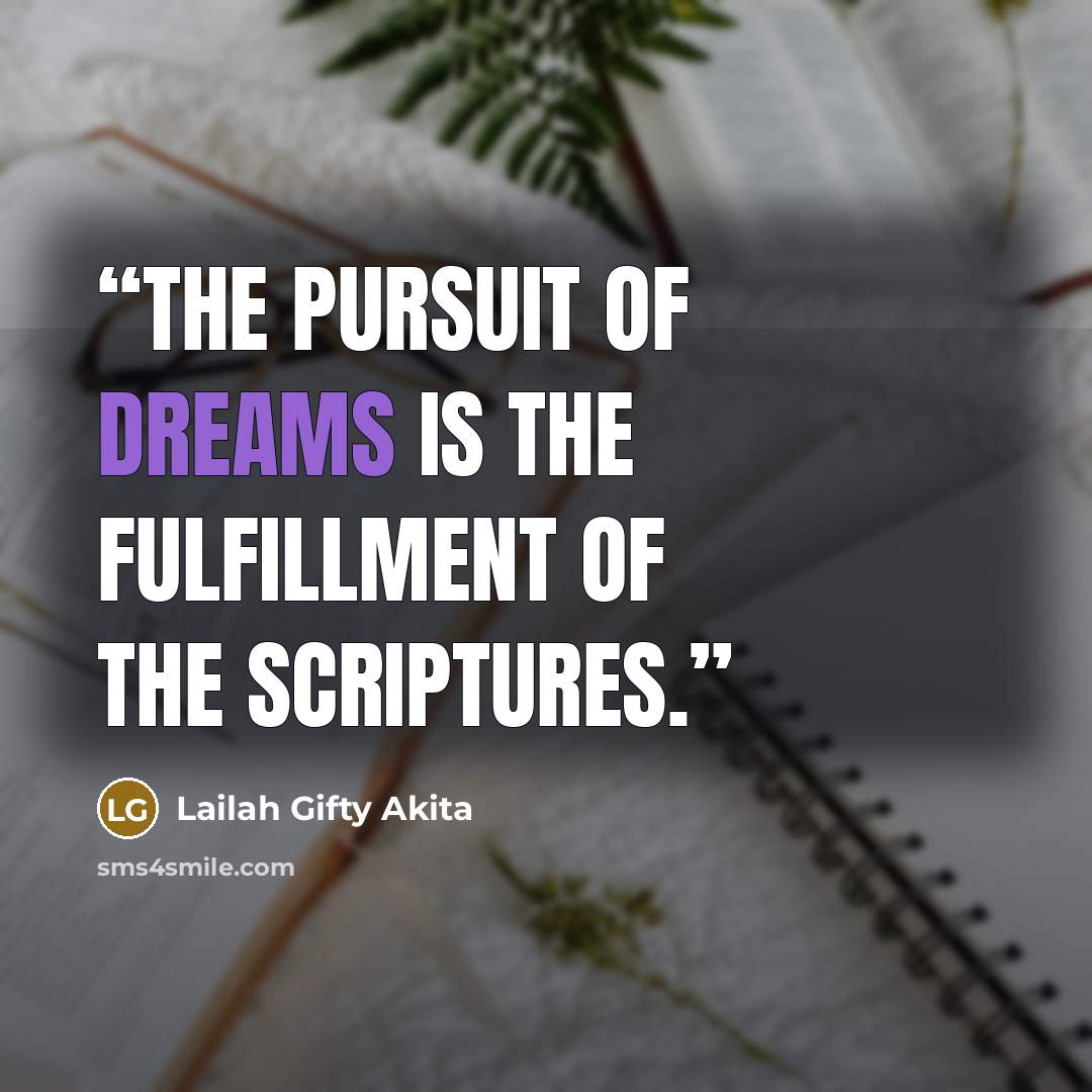 “The pursuit of dreams is the fulfillment of the scriptures.” quote by Lailah Gifty Akita