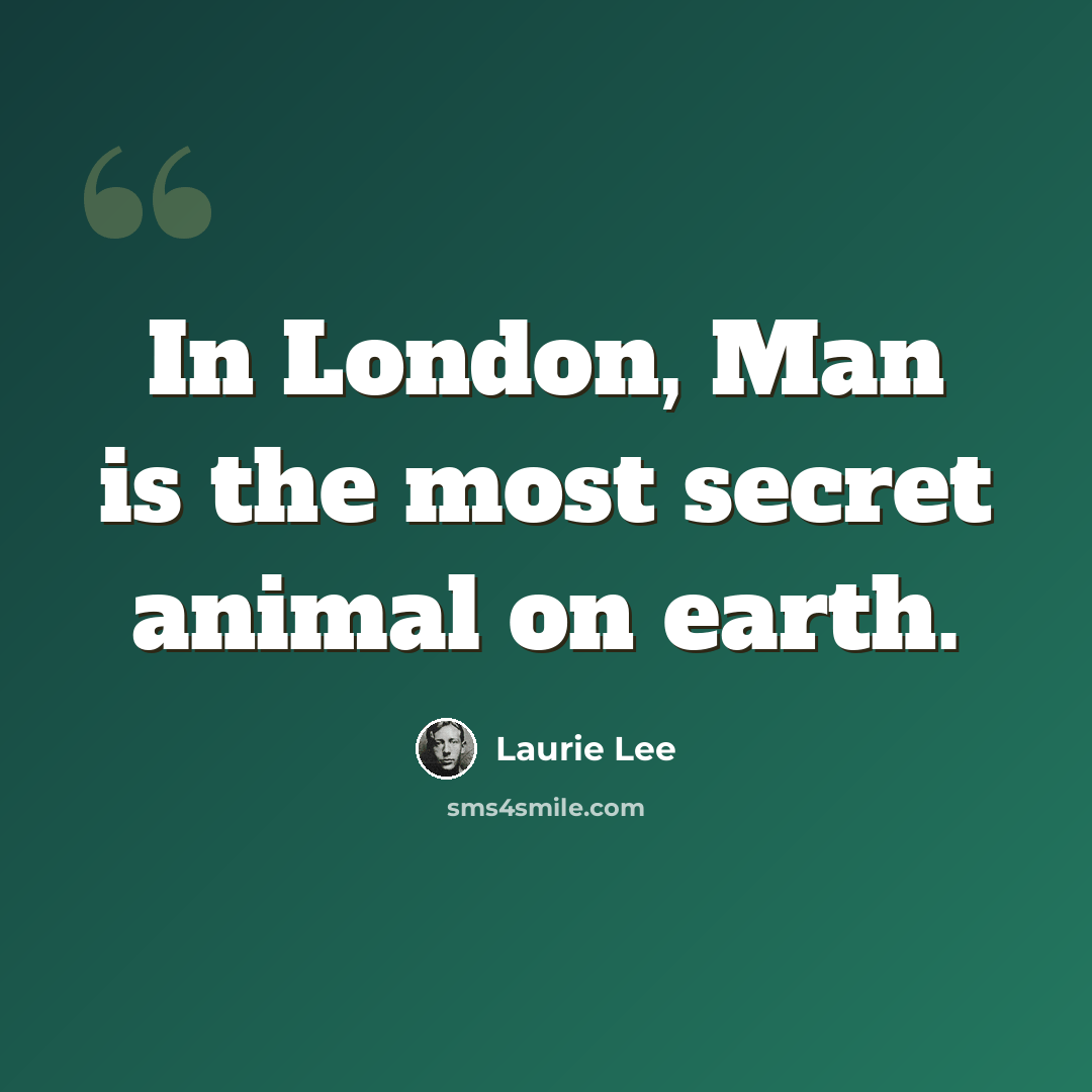 “In London, Man is the most secret animal on earth.” quote by Laurie Lee