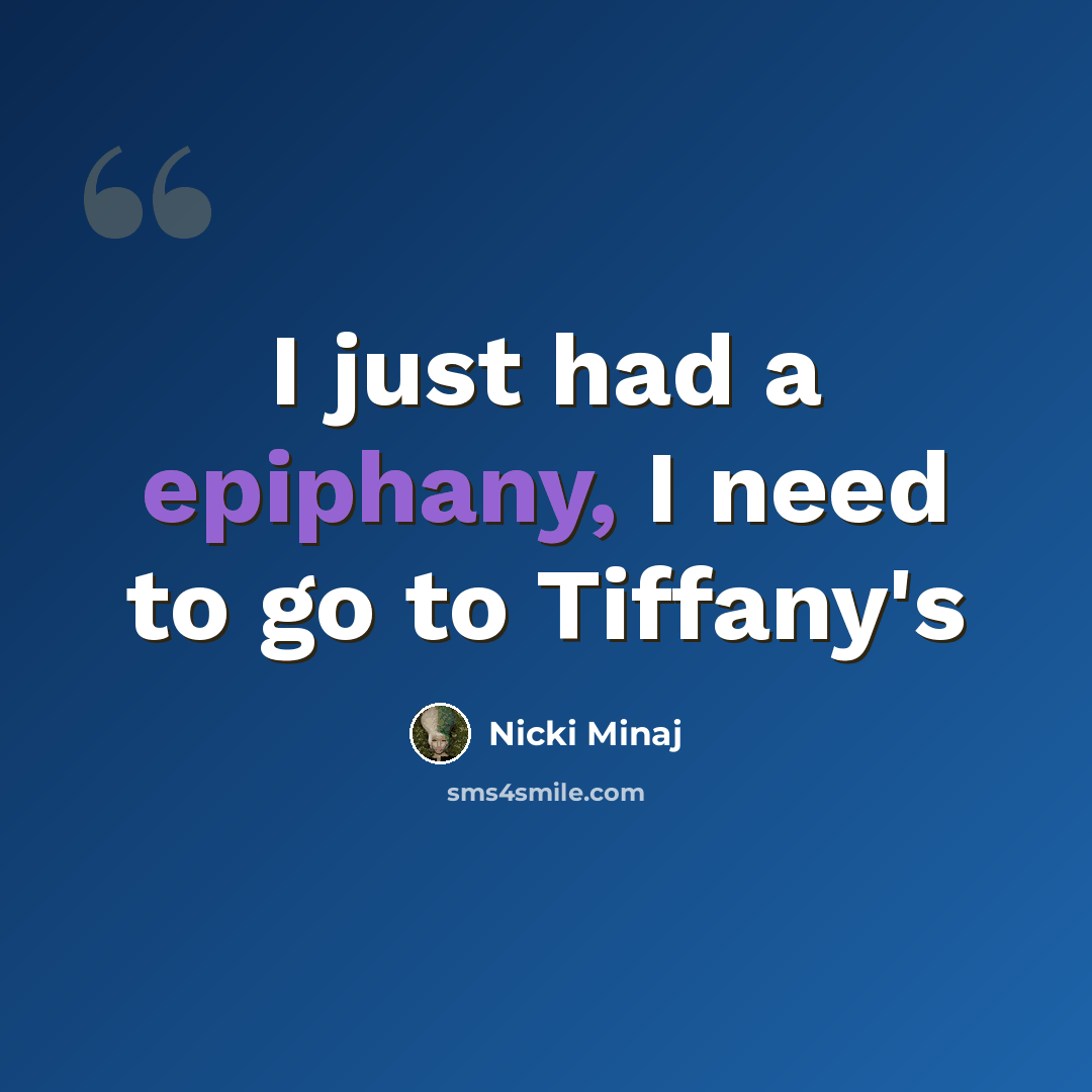 “I just had a epiphany, I need to go to Tiffany's” quote by Nicki Minaj