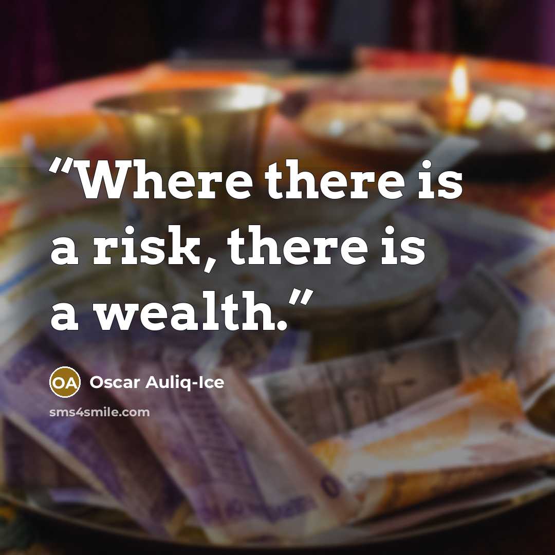 “Where there is a risk, there is a wealth.” quote by Oscar Auliq-Ice