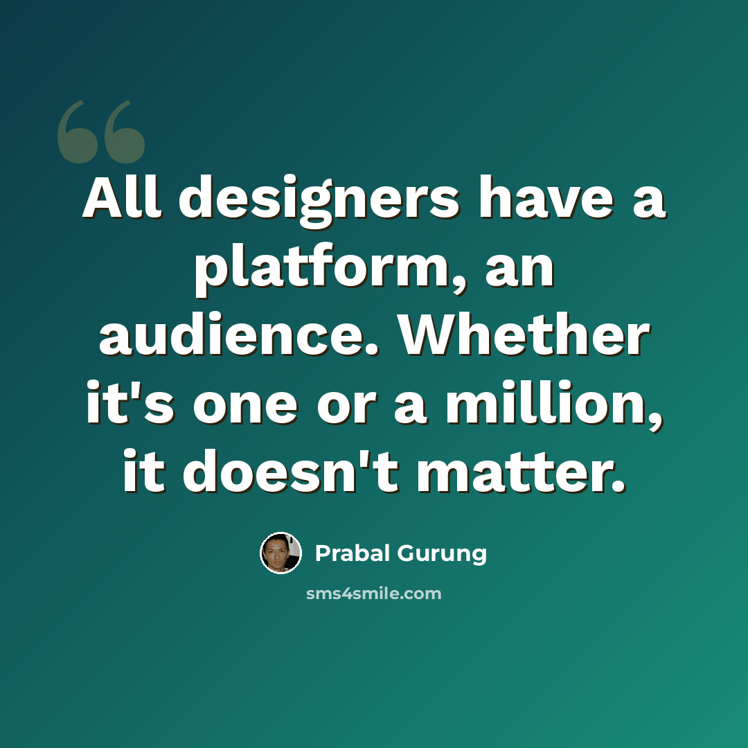 “All designers have a platform, an audience. Whether it's one or a million, it doesn't matter.” quote by Prabal Gurung