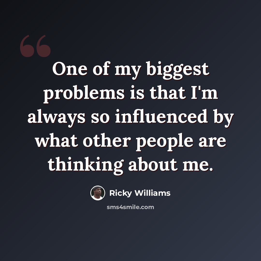“One of my biggest problems is that I'm always so influenced by what other people are thinking about me.” quote by Ricky Williams