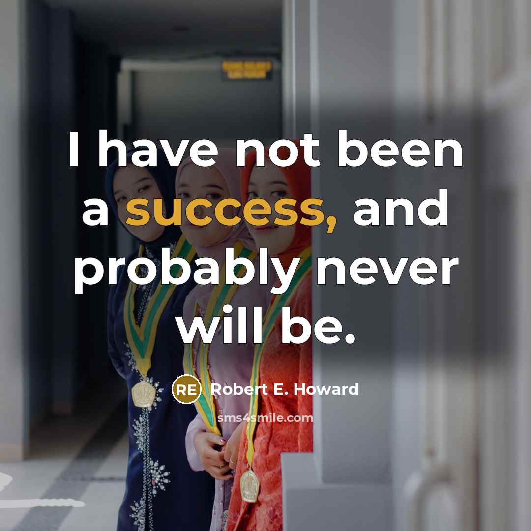 “I have not been a success, and probably never will be.” quote by Robert E. Howard