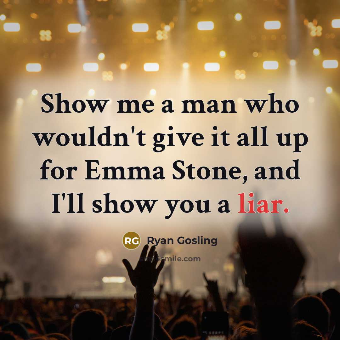 “Show me a man who wouldn't give it all up for Emma Stone, and I'll show you a liar.” quote by Ryan Gosling