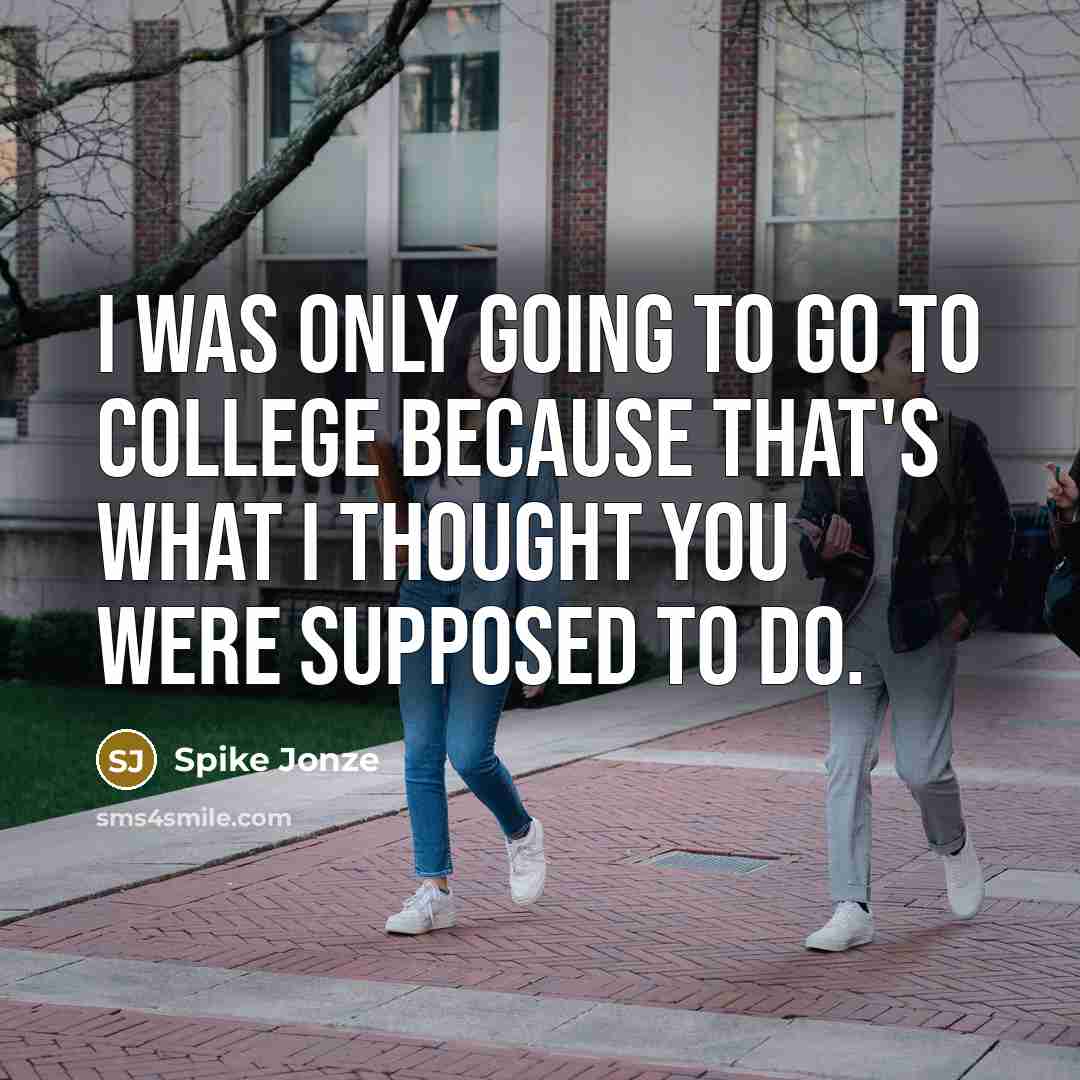 “I was only going to go to college because that's what I thought you were supposed to do.” quote by Spike Jonze
