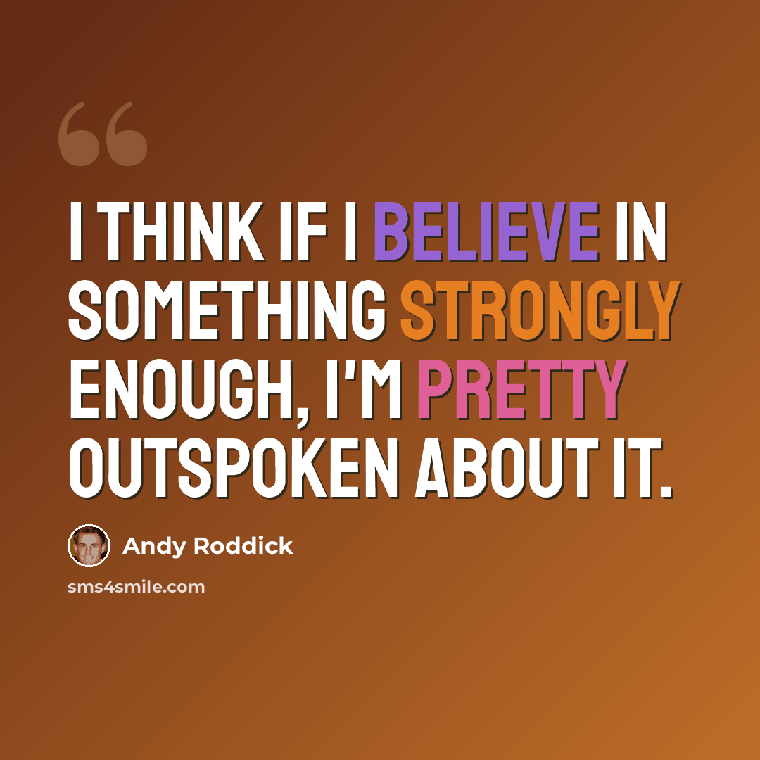 “I think if I believe in something strongly enough, I'm pretty outspoken about it.” quote by Andy Roddick