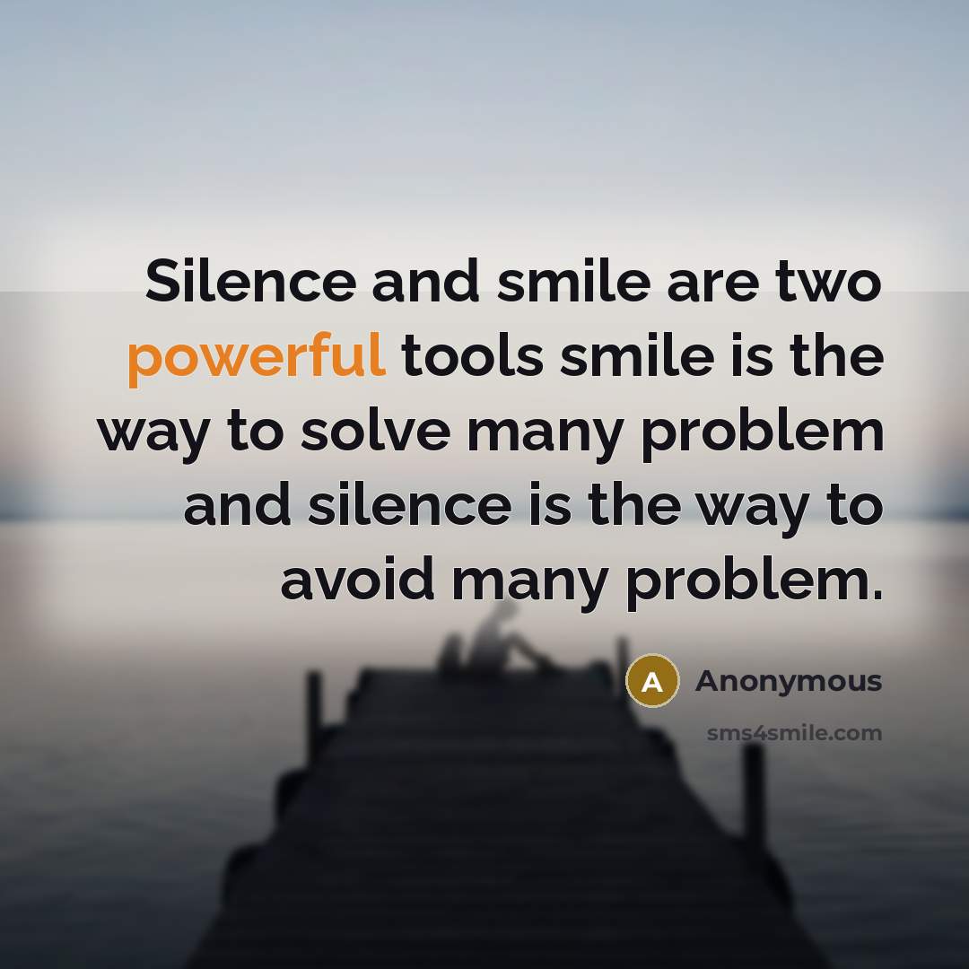 “Silence and smile are two powerful tools smile is the way to solve many problem and silence is the way to avoid many problem.” quote by Anonymous
