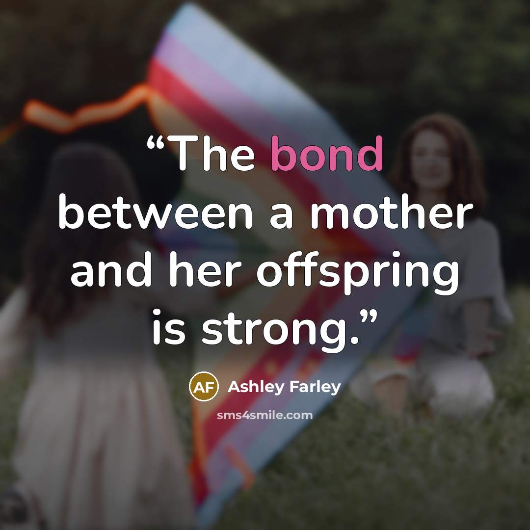 “The bond between a mother and her offspring is strong.” quote by Ashley Farley