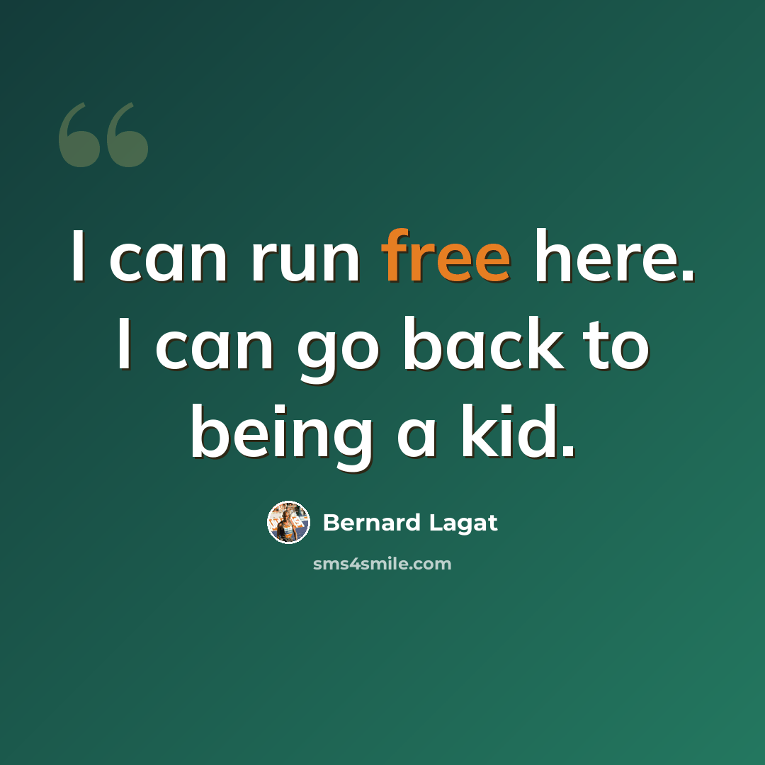 “I can run free here. I can go back to being a kid.” quote by Bernard Lagat