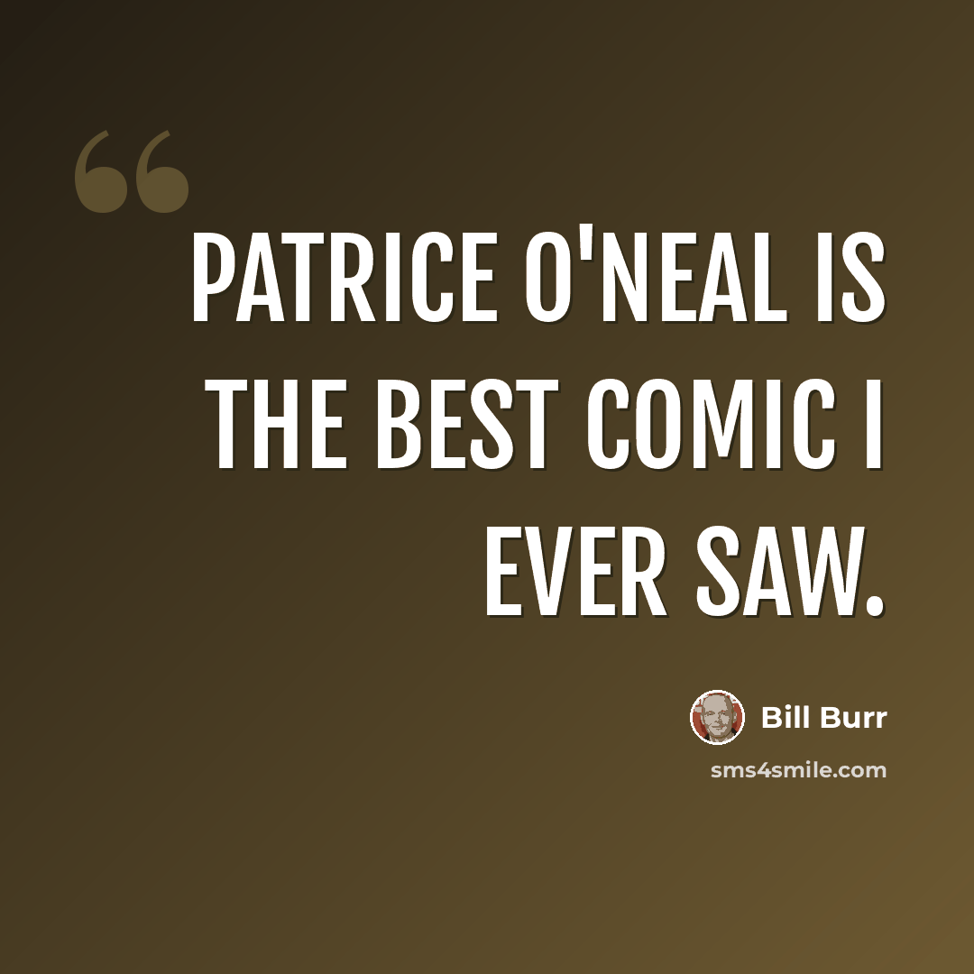 “Patrice O'Neal is the best comic I ever saw.” quote by Bill Burr
