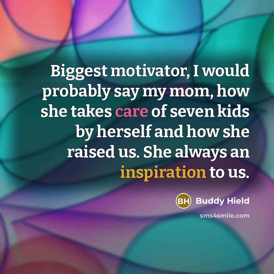 “Biggest motivator, I would probably say my mom, how she takes care of seven kids by herself and how she raised us. She always an inspiration to us.” quote by Buddy Hield