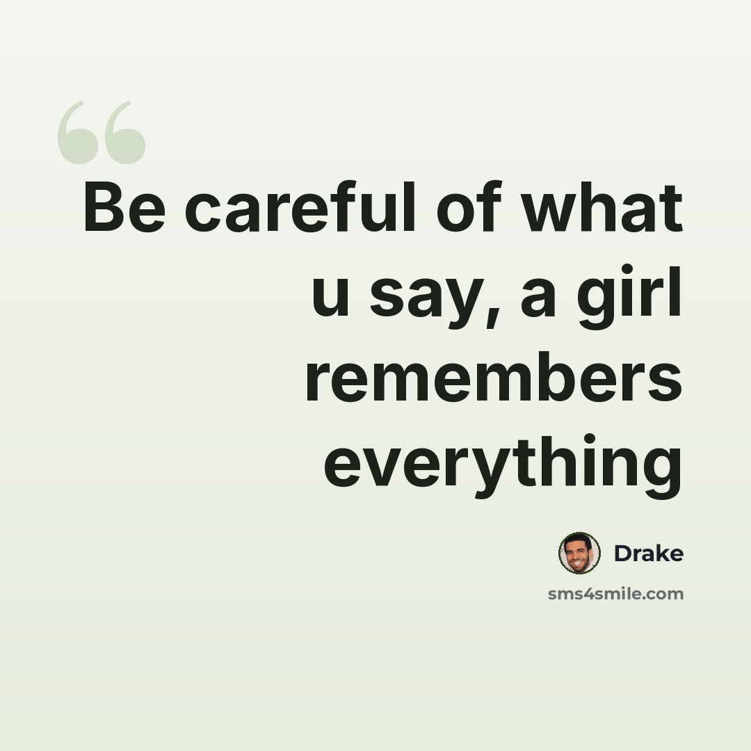 “Be careful of what u say, a girl remembers everything” quote by Drake