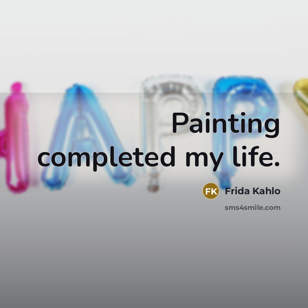 “Painting completed my life.” quote by Frida Kahlo