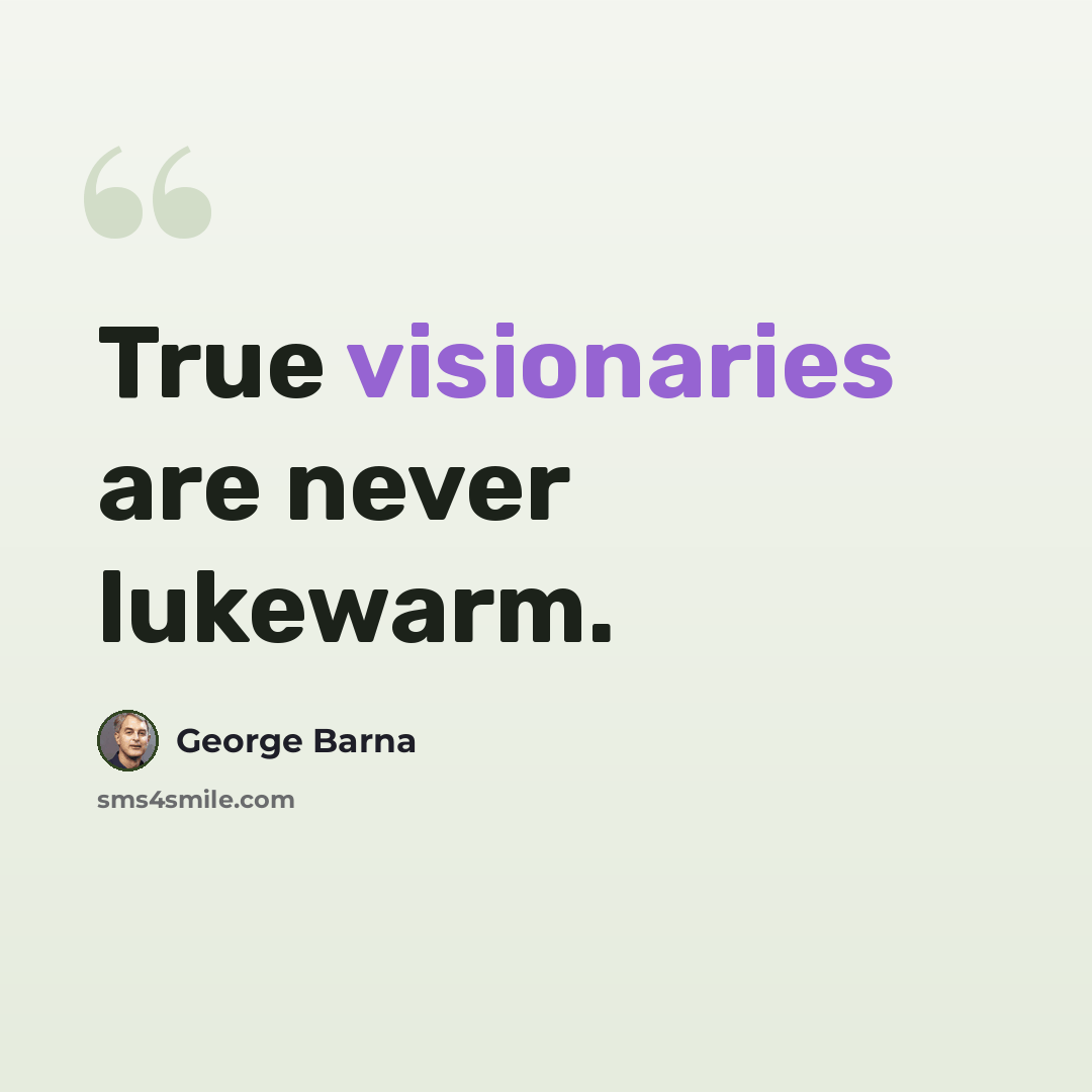“True visionaries are never lukewarm.” quote by George Barna