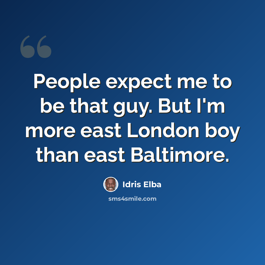 “People expect me to be that guy. But I'm more east London boy than east Baltimore.” quote by Idris Elba