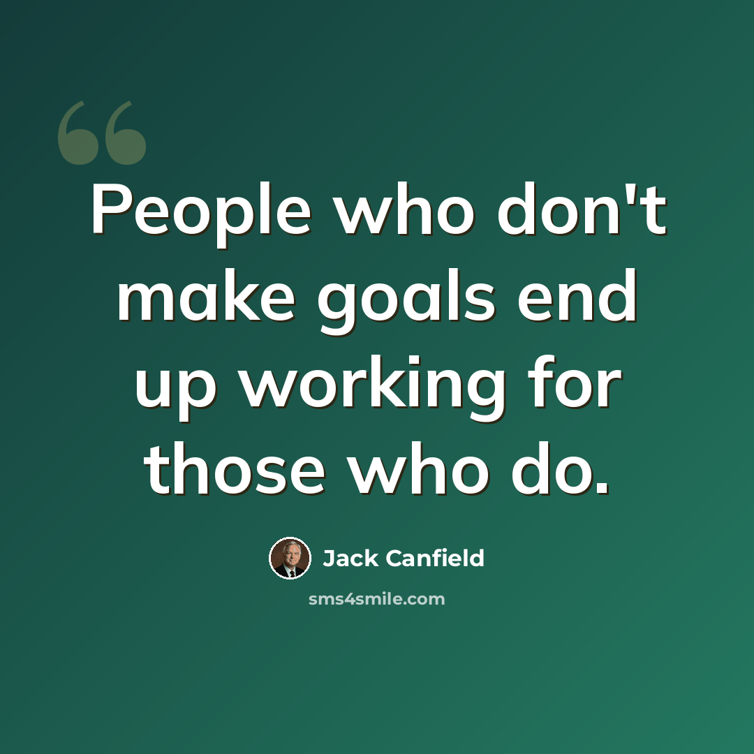 “People who don't make goals end up working for those who do.” quote by Jack Canfield