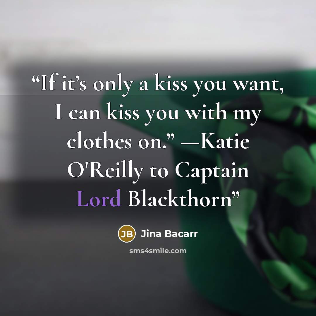 “If it’s only a kiss you want, I can kiss you with my clothes on.” —Katie O'Reilly to Captain Lord Blackthorn” quote by Jina Bacarr