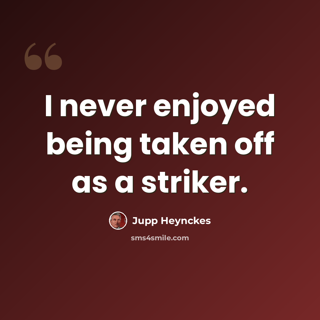 “I never enjoyed being taken off as a striker.” quote by Jupp Heynckes