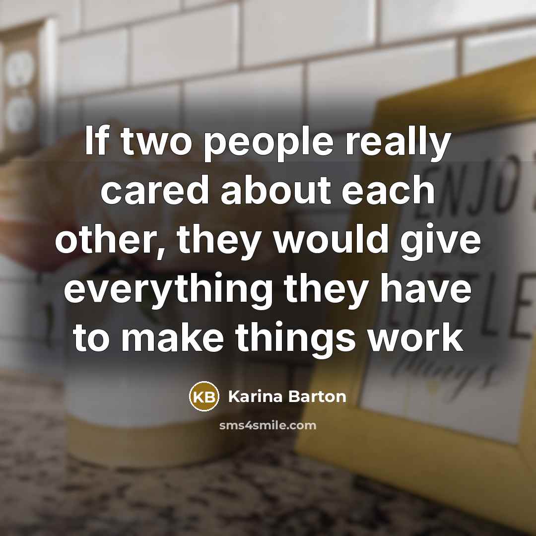 “If two people really cared about each other, they would give everything they have to make things work” quote by Karina Barton