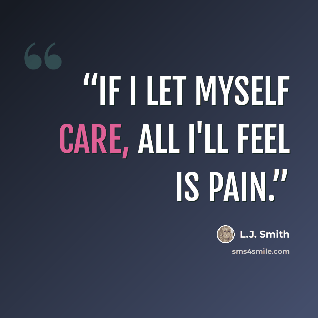 “If I let myself care, all I'll feel is pain.” quote by L.J. Smith