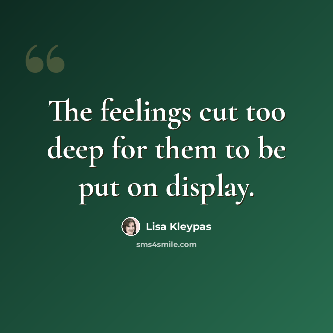 “The feelings cut too deep for them to be put on display.” quote by Lisa Kleypas