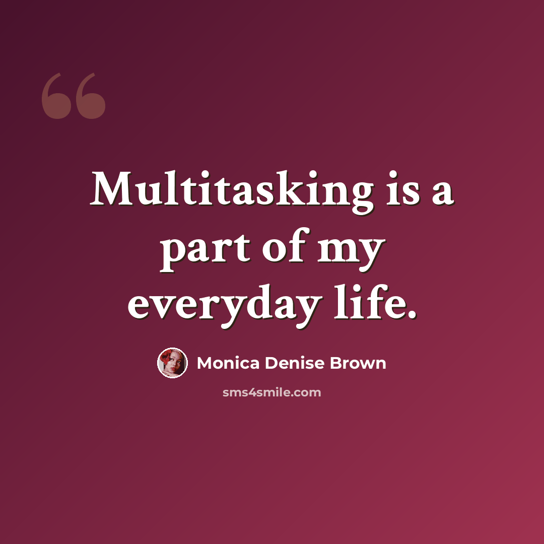 “Multitasking is a part of my everyday life.” quote by Monica Denise Brown