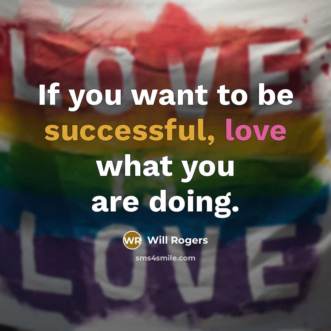 “If you want to be successful, love what you are doing.” quote by Will Rogers