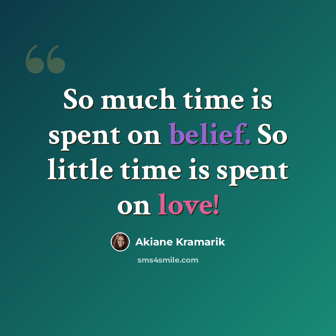 “So much time is spent on belief. So little time is spent on love!” quote by Akiane Kramarik