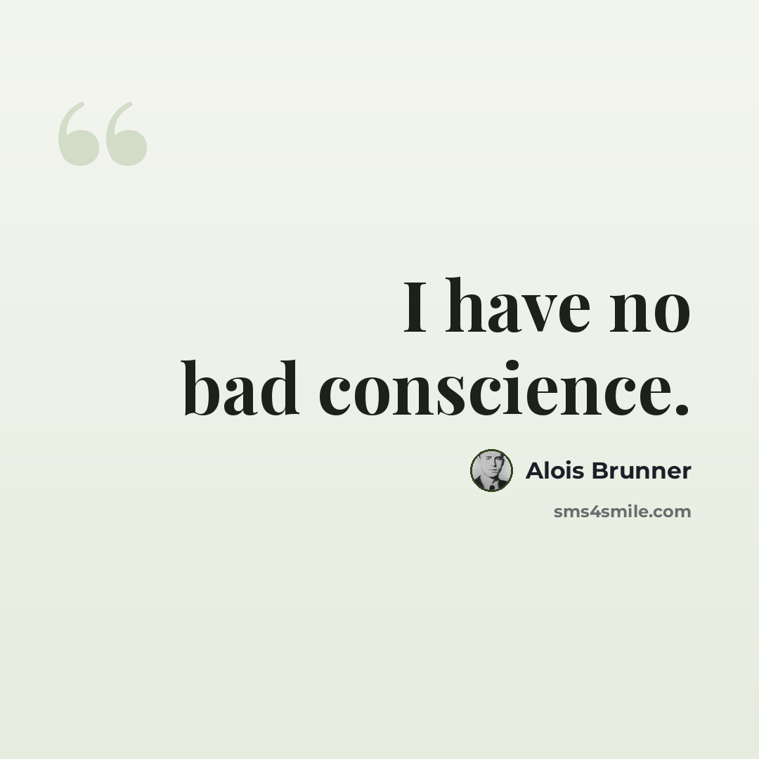 “I have no bad conscience.” quote by Alois Brunner